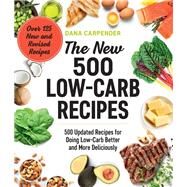 The New 500 Low-Carb Recipes 500 Updated Recipes for Doing Low-Carb Better and More Deliciously by Carpender, Dana, 9781592338634