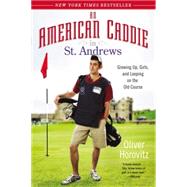 An American Caddie in St. Andrews Growing Up, Girls, and Looping on the Old Course by Horovitz, Oliver, 9781592408634