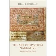 The Art of Mystical Narrative A Poetics of the Zohar by Fishbane, Eitan P., 9780199948635
