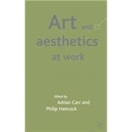 Art and Aesthetics at Work by Carr, Adrian N.; Hancock, Philip, 9780333968635