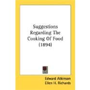 Suggestions Regarding The Cooking Of Food by Atkinson, Edward; Richards, Ellen H., 9780548588635