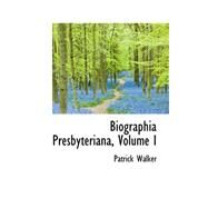 Biographia Presbyteriana by Walker, Patrick, 9780559168635