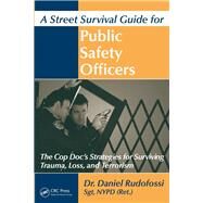 A Street Survival Guide for Public Safety Officers: The Cop Doc's Strategies for Surviving Trauma, Loss, and Terrorism by Rudofossi,Daniel, 9781138458635