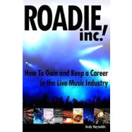 Roadie, Inc.: How to Gain and Keep a Career in the Live Music Industry by Reynolds, Andy, 9781441468635