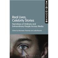 Real Lives, Celebrity Stories Narratives of Ordinary and Extraordinary People Across Media by Thomas, Bronwen; Round, Julia, 9781501308635