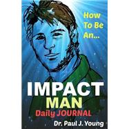 How to Be an Impact Man, Daily Journal by Young, Paul J., 9781522888635