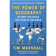 The Power of Geography Ten Maps That Reveal the Future of Our World by Marshall, Tim, 9781982178635