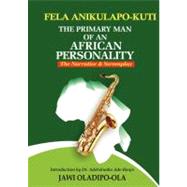 Fela Anikulapo-kuti: the Primary Man of an African Personality by Oladipo-ola, Jawi, 9789784998635