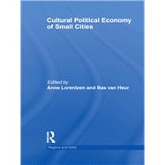 Cultural Political Economy of Small Cities by Lorentzen; Anne, 9780415818636