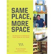 Same Place, More Space : 50 Projects to Maximize Every Room in the House by Kelly, Karen; Champley, Karl; Mount, Arthur, 9781452108636