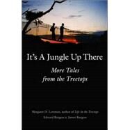 It's a Jungle up There : More Tales from the Treetops by Margaret D. Lowman, Edward Burgess, and James Burgess; With a Foreword by Sir Ghillean T. Prance, 9780300108637