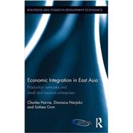 Economic Integration in East Asia: Production networks and small and medium enterprises by Harvie; Charles, 9780415738637