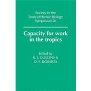 Capacity for Work in the Tropics by Edited by K. J. Collins , Derek F. Roberts, 9780521118637