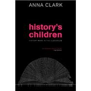 History's Children History Wars in the Classroom by Clark, Anna, 9780868408637