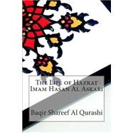 The Life of Hazrat Imam Hasan Al Askari by Al-qurashi, Baqir Shareef, 9781502518637