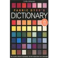 Fabric Dyer's Dictionary: 900+ Colors, Specialty Techiniques, the Only Dyeing Book You'll Ever Need! by Johansen, Linda, 9781571208637