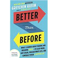 Better Than Before What I Learned About Making and Breaking Habits--to Sleep More, Quit Sugar, Procrastinate Less, and Generally Build a Happier Life by Rubin, Gretchen, 9780385348638