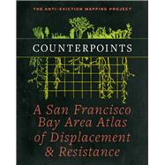 Counterpoints A San Francisco Bay Area Atlas of Displacement & Resistance by Carlsson, Chris; Roy, Ananya; Anti-Eviction Mapping Project, Anti-Eviction Mapping Project, 9781629638638
