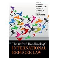 The Oxford Handbook of International Refugee Law by Costello, Cathryn; Foster, Michelle; McAdam, Jane, 9780198848639