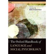 The Oxford Handbook of Language and Social Psychology by Holtgraves, Thomas M., 9780199838639
