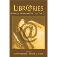 Libr@ries : Changing Information Space and Practice by Kapitzke, Cushla; Bruce, Bertram C., 9780203928639