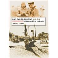 Nazi Empire-building and the Holocaust in Ukraine by Lower, Wendy, 9780807858639