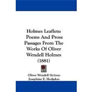 Holmes Leaflets : Poems and Prose Passages from the Works of Oliver Wendell Holmes (1881) by Holmes, Oliver Wendell, Jr., 9781437498639