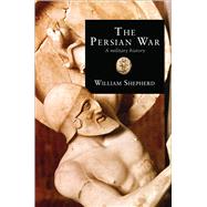 The Persian War A military history by Shepherd, William, 9781472808639