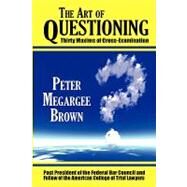 The Art of Questioning: Thirty Maxims of Cross Examination by Brown, Peter Megargee, 9781584778639