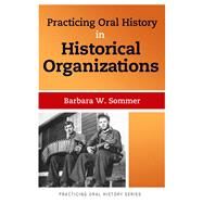Practicing Oral History in Historical Organizations by Sommer,Barbara W, 9781611328639