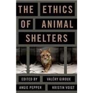The Ethics of Animal Shelters by Giroux, Valery; Voigt, Kristin; Pepper, Angie, 9780197678640