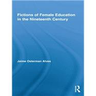 Fictions of Female Education in the Nineteenth Century by Alves; Jaime Osterman, 9780415848640
