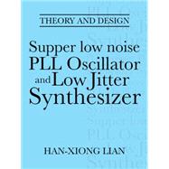 Supper Low Noise Pll Oscillator and Low Jitter Synthesizer: Theory and Design by Lian, han-xiong, 9781491748640