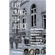 Last Chance for Justice How Relentless Investigators Uncovered New Evidence Convicting the Birmingham Church Bombers by Thorne, T. k., 9781613748640