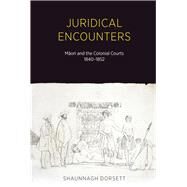 Juridical Encounters Maori and the Colonial Courts, 1840-1852 by Dorsett, Shaunnagh, 9781869408640