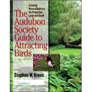 The Audubon Society Guide to Attracting Birds: Creating Natural Habitats for Properties Large and Small by Kress, Stephen W., 9780801488641