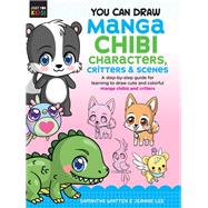 You Can Draw Manga Chibi Characters, Critters & Scenes A step-by-step guide for learning to draw cute and colorful manga chibis and critters by Whitten, Samantha; Lee, Jeannie, 9781633228641