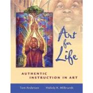 Art for Life: Authentic Instruction in Art by Anderson, Tom; Milbrandt, Melody, 9780072508642