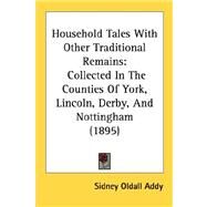 Household Tales with Other Traditional Remains : Collected in the Counties of York, Lincoln, Derby, and Nottingham (1895) by Addy, Sidney Oldall, 9780548588642