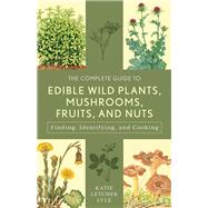 The Complete Guide to Edible Wild Plants, Mushrooms, Fruits, and Nuts by Lyle, Katie Letcher, 9781493018642