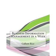 Business Information Management in a Week by Rice, Callum S.; London College of Information Technology, 9781508578642