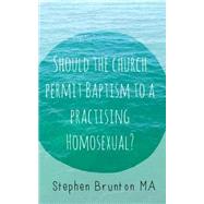 Should the Church Permit Baptism to a Practising Homosexual? by Brunton, Stephen Mark, 9781523328642