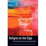 Religion on the Edge De-centering and Re-centering the Sociology of Religion by Bender, Courtney; Cadge, Wendy; Levitt, Peggy; Smilde, David, 9780199938643