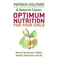 Optimum Nutrition For Your Child by Patrick Holford; Deborah Colson, 9780749928643