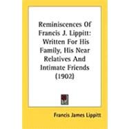 Reminiscences of Francis J Lippitt : Written for His Family, His near Relatives and Intimate Friends (1902) by Lippitt, Francis James, 9781437048643