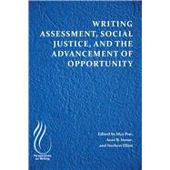 Writing Assessment, Social Justice, and the Advancement of Opportunity by Poe, Mya; Inoue, Asao B.; Elliot, Norbert, 9781607328643