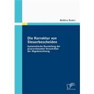 Die Korrektur Von Steuerbescheiden - Systematische Darstellung Der Praxisrelevanten Vorschriften Der Abgabenordnung by Becker, Matthias, 9783836678643