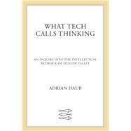 What Tech Calls Thinking by Daub, Adrian, 9780374538644