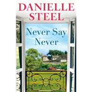 Never Say Never A Novel by Steel, Danielle, 9780593498644
