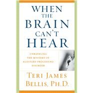 When the Brain Can't Hear Unraveling the Mystery of Auditory Processing Disorder by Bellis, Teri James, 9780743428644